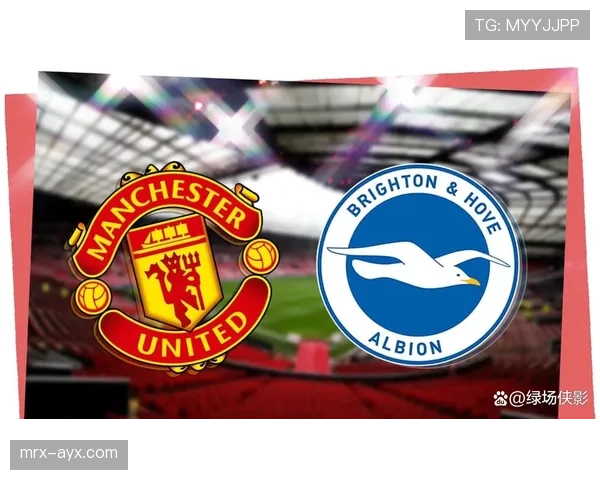 布莱顿主场迎战曼联，力争抢分巩固积分榜优势